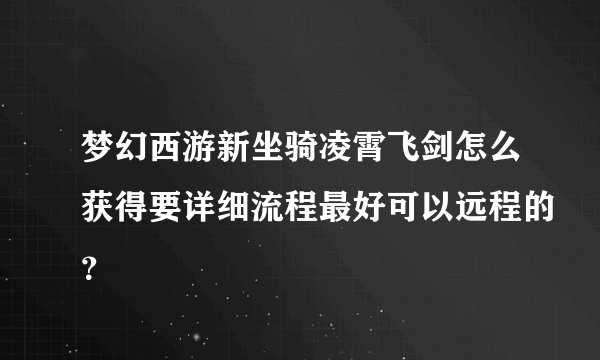 梦幻西游新坐骑凌霄飞剑怎么获得要详细流程最好可以远程的？