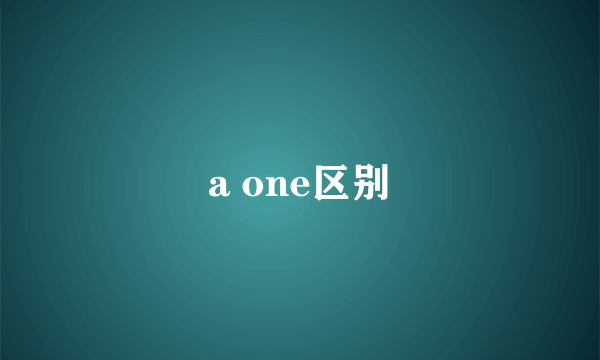 a one区别