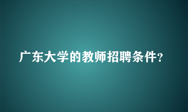 广东大学的教师招聘条件？