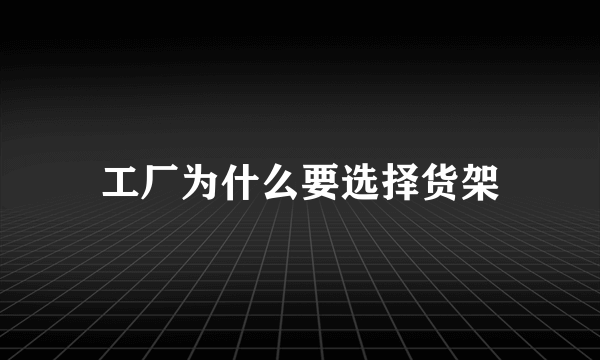 工厂为什么要选择货架