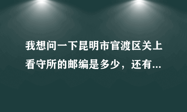 我想问一下昆明市官渡区关上看守所的邮编是多少，还有具体位置