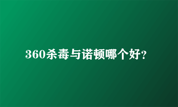 360杀毒与诺顿哪个好？