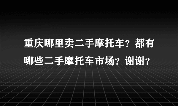 重庆哪里卖二手摩托车？都有哪些二手摩托车市场？谢谢？