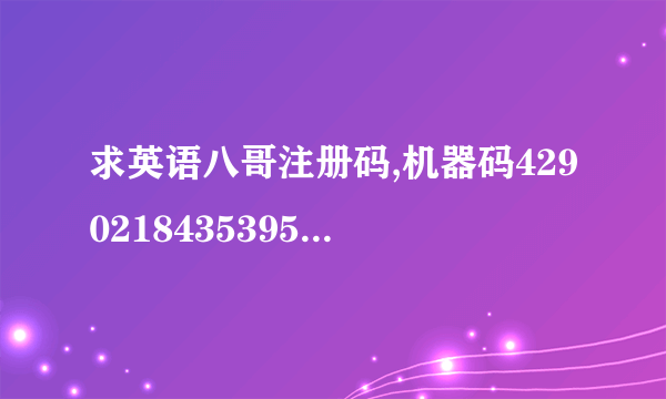 求英语八哥注册码,机器码4290218435395300是给一个破解版下载地址或给一个注册码