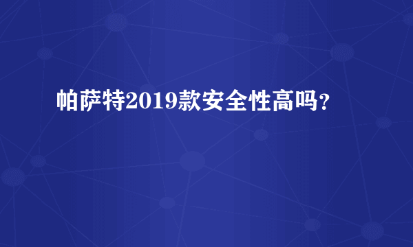 帕萨特2019款安全性高吗？