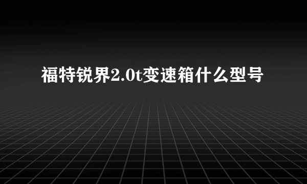 福特锐界2.0t变速箱什么型号