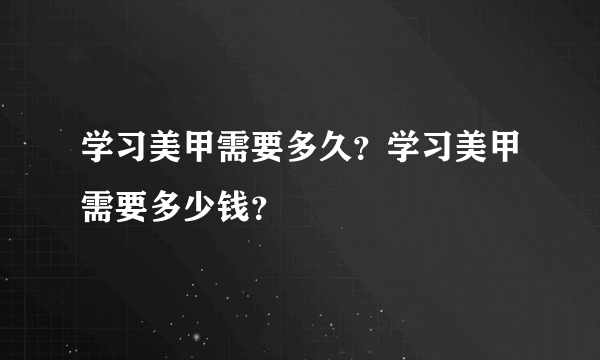 学习美甲需要多久？学习美甲需要多少钱？