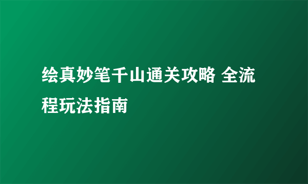 绘真妙笔千山通关攻略 全流程玩法指南