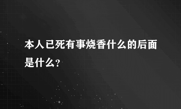 本人已死有事烧香什么的后面是什么？