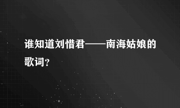 谁知道刘惜君——南海姑娘的歌词？