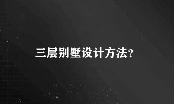 三层别墅设计方法？