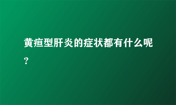 黄疸型肝炎的症状都有什么呢？