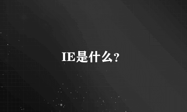 IE是什么？