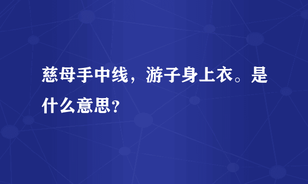 慈母手中线，游子身上衣。是什么意思？