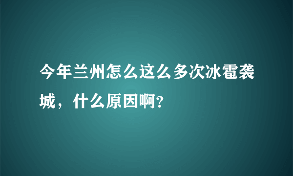 今年兰州怎么这么多次冰雹袭城，什么原因啊？