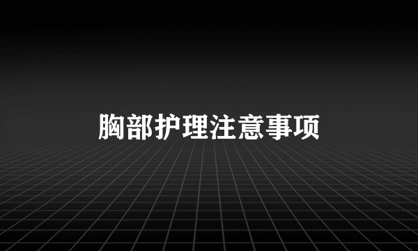 胸部护理注意事项