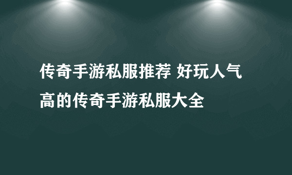 传奇手游私服推荐 好玩人气高的传奇手游私服大全