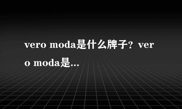 vero moda是什么牌子？vero moda是什么档次？