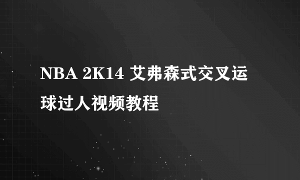 NBA 2K14 艾弗森式交叉运球过人视频教程