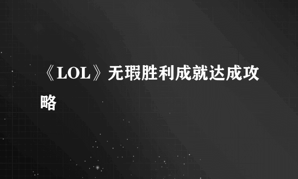 《LOL》无瑕胜利成就达成攻略