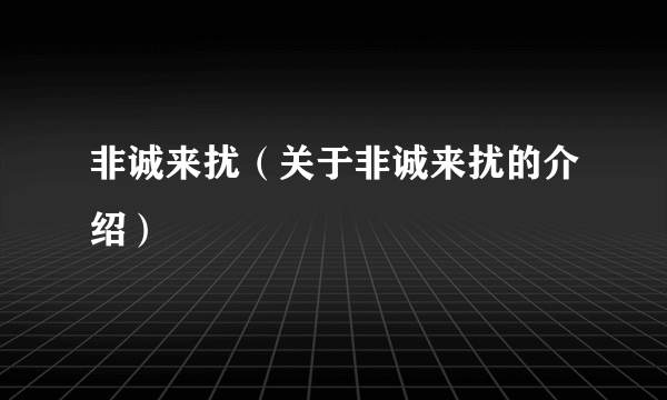 非诚来扰（关于非诚来扰的介绍）