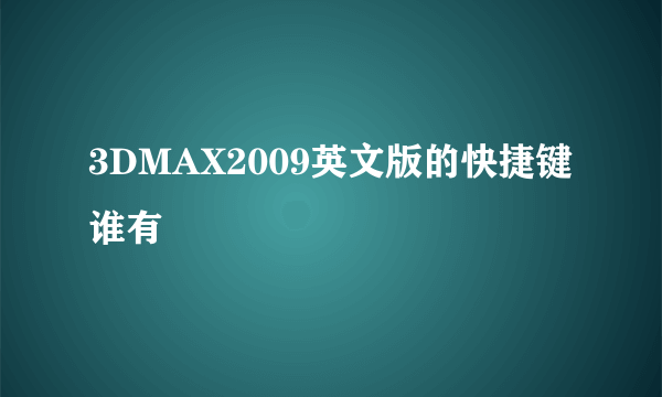 3DMAX2009英文版的快捷键谁有