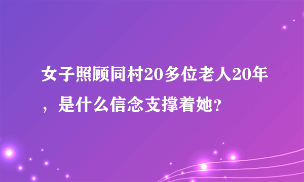 女子照顾同村20多位老人20年，是什么信念支撑着她？