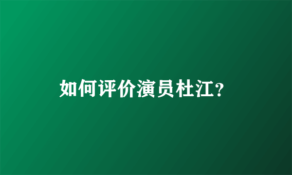 如何评价演员杜江？