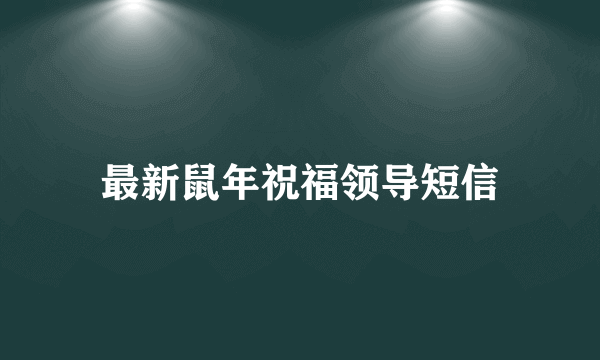 最新鼠年祝福领导短信