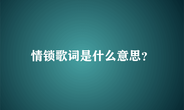 情锁歌词是什么意思？