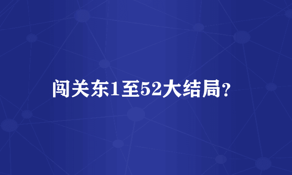 闯关东1至52大结局？