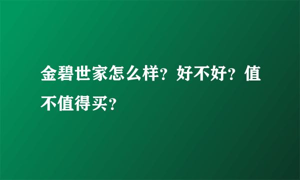 金碧世家怎么样？好不好？值不值得买？