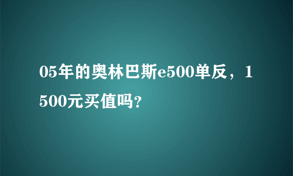 05年的奥林巴斯e500单反，1500元买值吗？