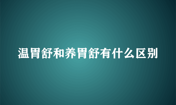 温胃舒和养胃舒有什么区别