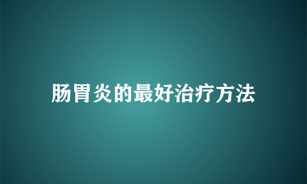 肠胃炎的最好治疗方法