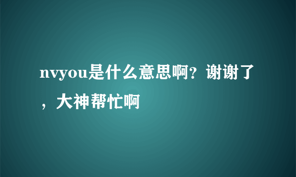 nvyou是什么意思啊？谢谢了，大神帮忙啊