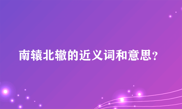 南辕北辙的近义词和意思？