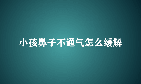 小孩鼻子不通气怎么缓解