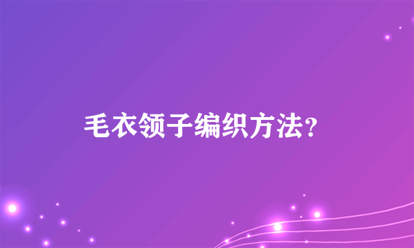 毛衣领子编织方法？