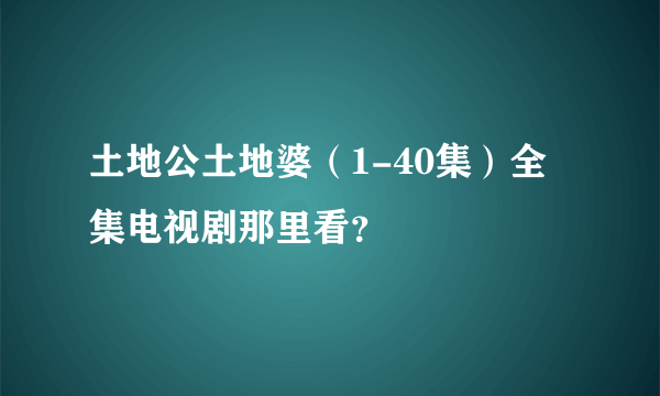 土地公土地婆（1-40集）全集电视剧那里看？