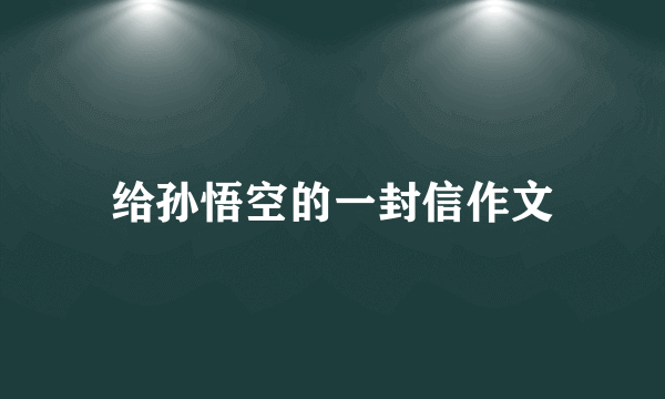 给孙悟空的一封信作文