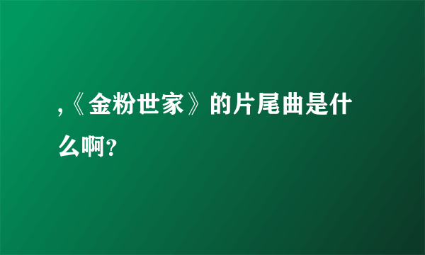 ,《金粉世家》的片尾曲是什么啊？