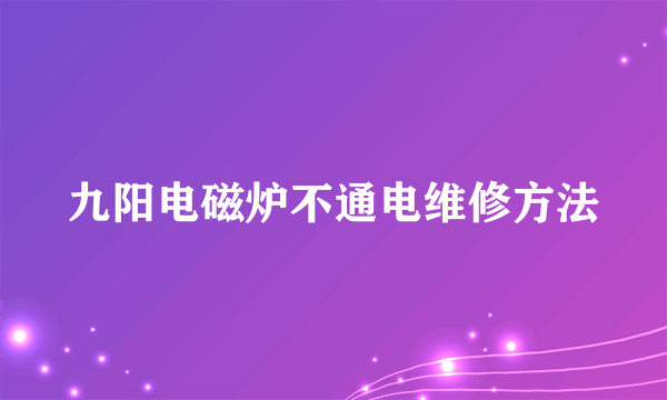 九阳电磁炉不通电维修方法