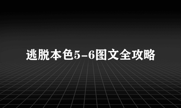 逃脱本色5-6图文全攻略