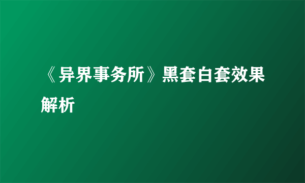 《异界事务所》黑套白套效果解析