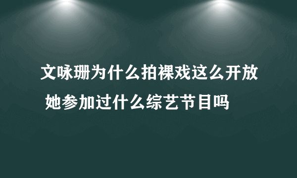 文咏珊为什么拍裸戏这么开放 她参加过什么综艺节目吗