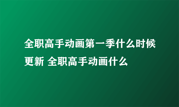 全职高手动画第一季什么时候更新 全职高手动画什么