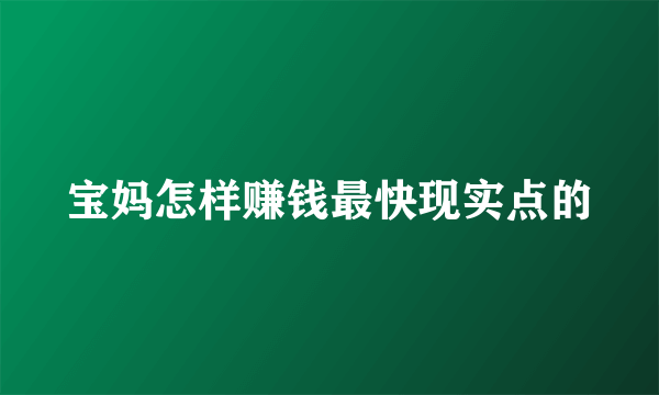 宝妈怎样赚钱最快现实点的