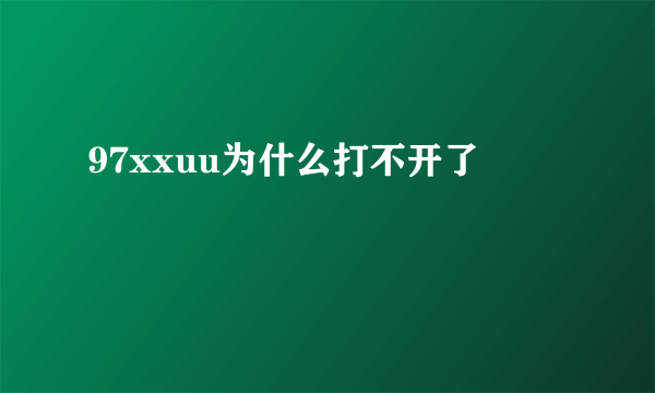 97xxuu为什么打不开了