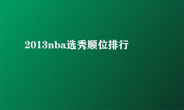 2013nba选秀顺位排行